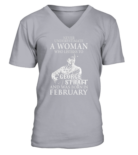 Never Underestimate A Woman Who Listens To George Strait And Was Born In February V-Neck T-shirt