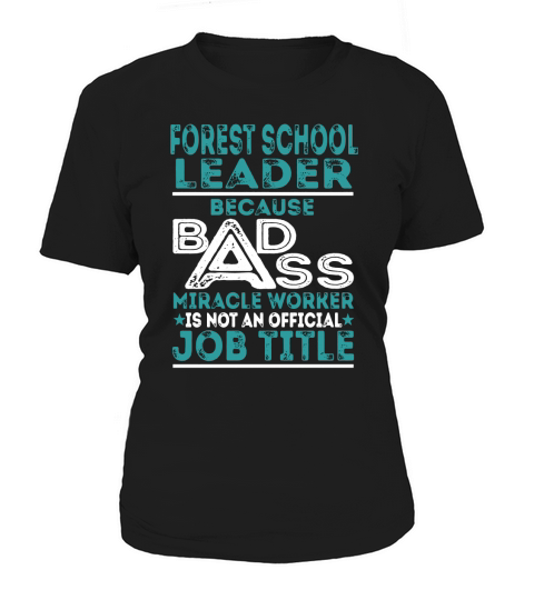 Forest School Leader Because BADASS Miracle Worker Job Shirts Women's T-Shirt