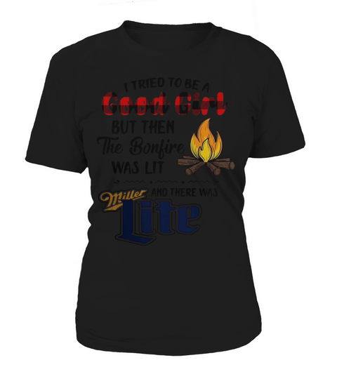 I tried to be a good girl but then the Bonfire was lit and there was Miller Lite Women's T-Shirt