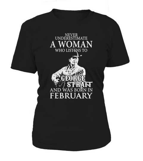 Never Underestimate A Woman Who Listens To George Strait And Was Born In February Women's T-Shirt