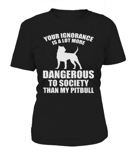 Your Ignorance More Dangerous Than Pit Bull Tee Women's T-Shirt