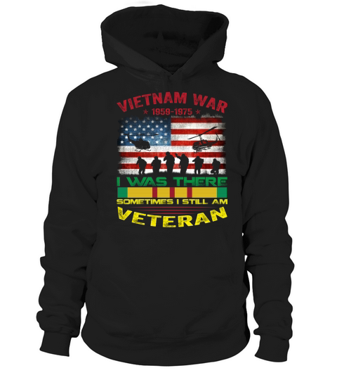 VIETNAM WAR I  WAS THERE SOMETIMES I STILL AM VETERAN Hoodie Unisex