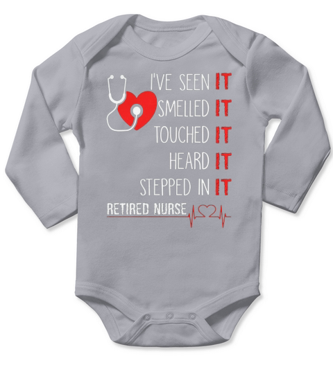 Ive Seen It Smelled It Touched It REtired Nurse Long Sleeve Baby One-Piece