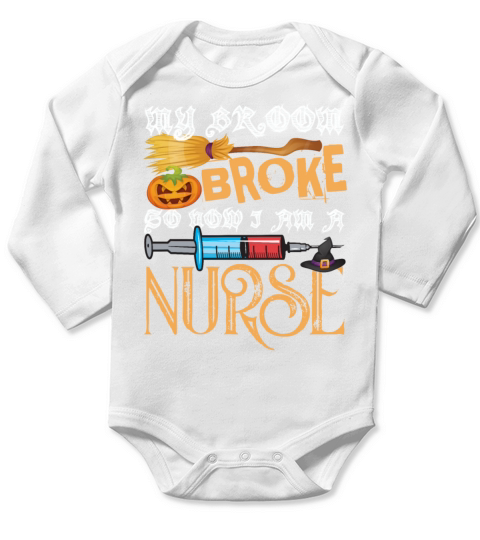 My Broom Broke So Now I Am A Nurse Funny Halloween Long Sleeve Baby One-Piece