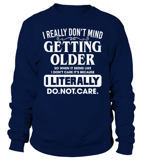 I Really Dont Mind Getting Older So When It Seems Sweatshirt Unisex