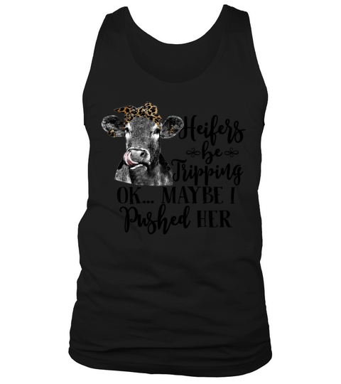 Heifers Be Tripping Ok Maybe I Pushed Her Funny Tank Top Unisex