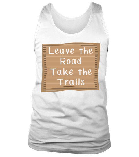 Hiking Leave the Road take the Trails Tank Top Unisex