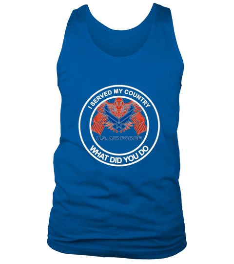 I served my country US Air Force veteran what did you do Tank Top Unisex
