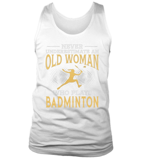 Never Underestimate An Old Woman Who Plays Badminton TShirt Tank Top Unisex