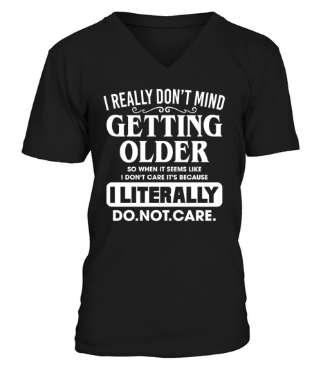 I Really Dont Mind Getting Older So When It Seems V-Neck T-shirt