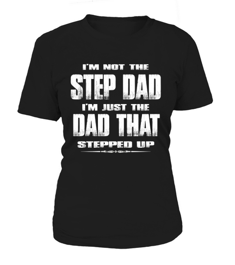 Mens Im Not The Step Dad Im Just The Dad That Stepped Up Women's T-Shirt