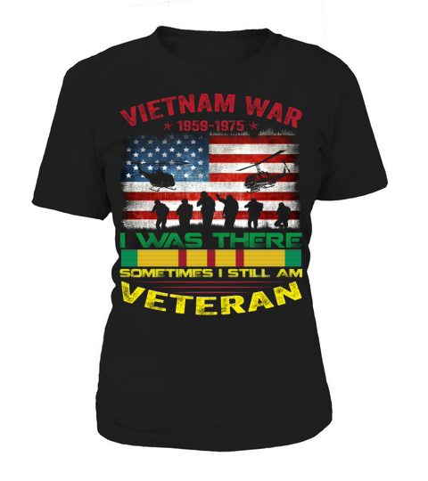 VIETNAM WAR I  WAS THERE SOMETIMES I STILL AM VETERAN Women's T-Shirt