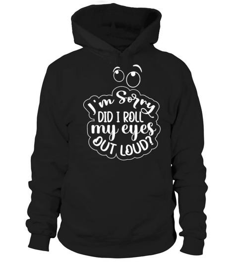 im sorry did i roll my eyes out loud Hoodie Unisex