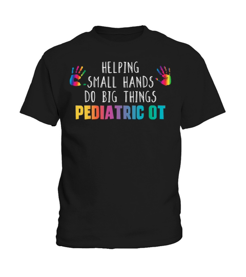 Helping Small Hands Do Big Things Pediatric OT Job Kids T-Shirt