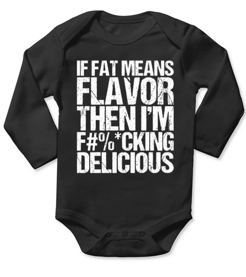 If Fat Means Flavor Then I m Fucking Delicious Long Sleeve Baby One-Piece