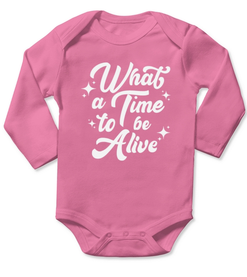What A Time To Be Alive Sarcastic Quote Long Sleeve Baby One-Piece