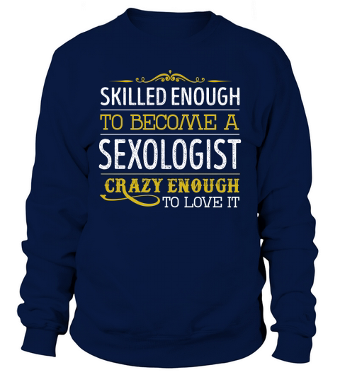 Become a Sexologist Crazy Enough Job Title Shirts Sweatshirt Unisex