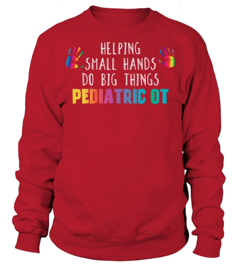 Helping Small Hands Do Big Things Pediatric OT Job Sweatshirt Unisex