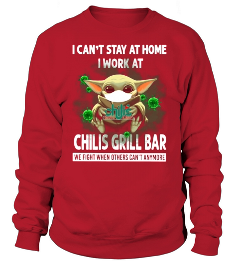 I Can’t Stay At Home I Work At Chili’s Grill & Bar We Fight When Others Can’t Anymore Shirt Sweatshirt Unisex