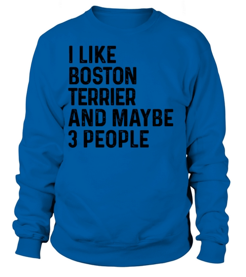 I Like Boston Terrier And Maybe 3 People Dog Lover Sweatshirt Unisex