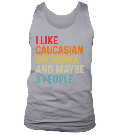 I Like Caucasian Ovcharka And Maybe 3 People Dog Tank Top Unisex