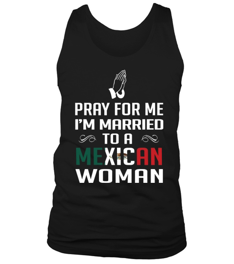 Pray for me Im Married To A Mexican Woman Tank Top Unisex