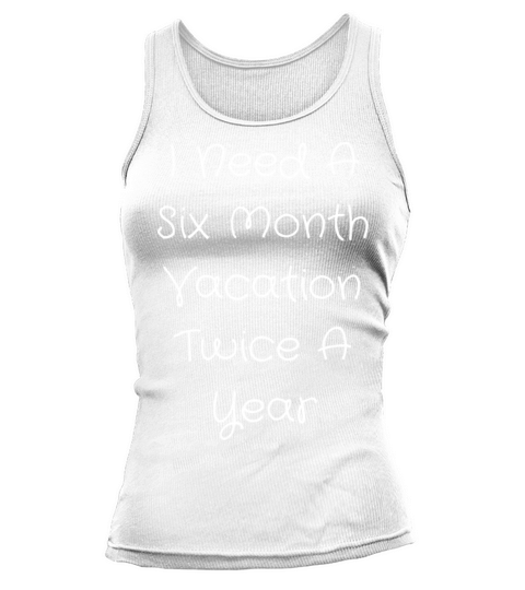 I Need A Six Month Vacation Twice A Year Tank top Woman