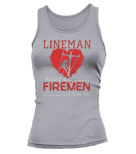 Lineman Because Firemen Need Heroes Shirt Tank top Woman