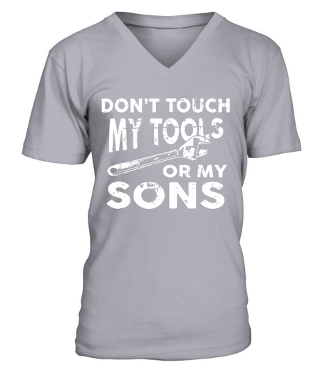Dont Touch My Tools Or My Sons Funny Dad Shirt V-Neck T-shirt