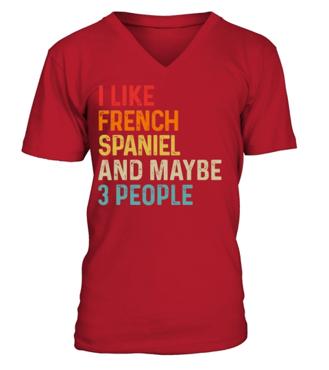 I Like French Spaniel And Maybe 3 People Dog V-Neck T-shirt