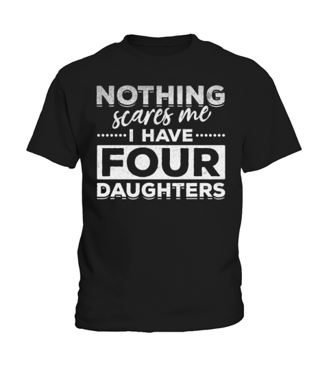 Funny Fathers Day I Nothing Scares Me I Have Four Kids T-Shirt