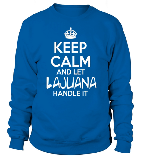 Keep Calm And Let Lajuana Handle It Sweatshirt Unisex