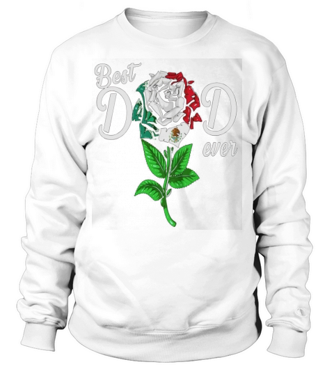MEXICAN FLAG BEST DAD EVER ROSE Sweatshirt Unisex