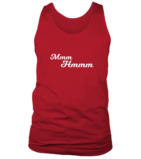Mmm Hmm Funny T-Shirt Tank Top Unisex