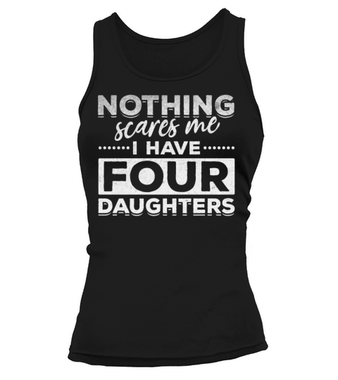Funny Fathers Day I Nothing Scares Me I Have Four Tank top Woman