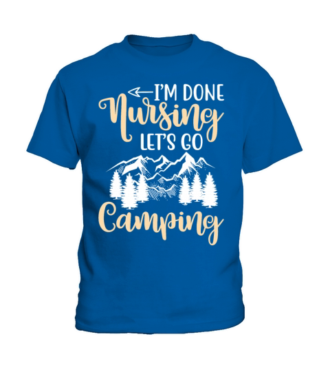 Im Done Nursing Nurse Camping Trip Vacation For N Kids T-Shirt
