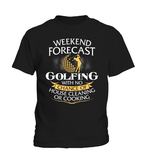 Weekend Forecast Golfing With No Chance Of House Cleaning Or Cooking Kids T-Shirt