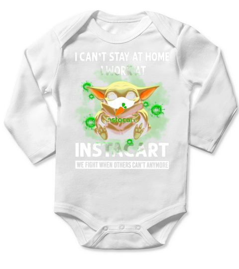 I Can’t Stay At Home I Work At Instacart We Fight When Others Can’t Anymore Shirt Long Sleeve Baby One-Piece