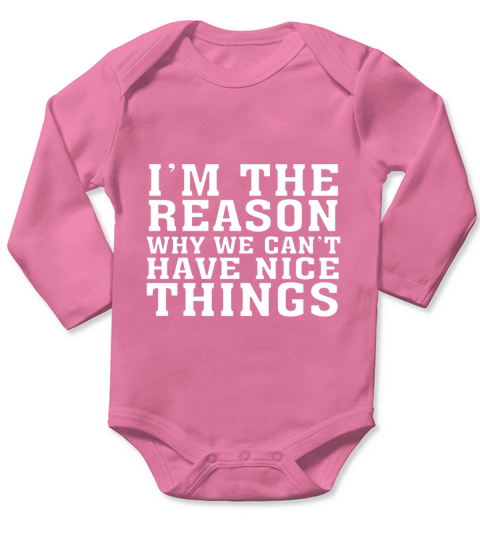Im The Reason Why We Cant Have Nice Things t-shirt- Long Sleeve Baby One-Piece