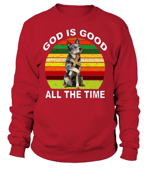 Australian Cattle Heeler god is good all the time vintage shirt Sweatshirt Unisex