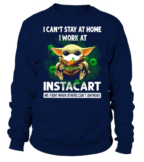 I Can’t Stay At Home I Work At Instacart We Fight When Others Can’t Anymore Shirt Sweatshirt Unisex