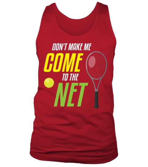 Dont Make Me Come to the Net Tennis Player Quote Tank Top Unisex
