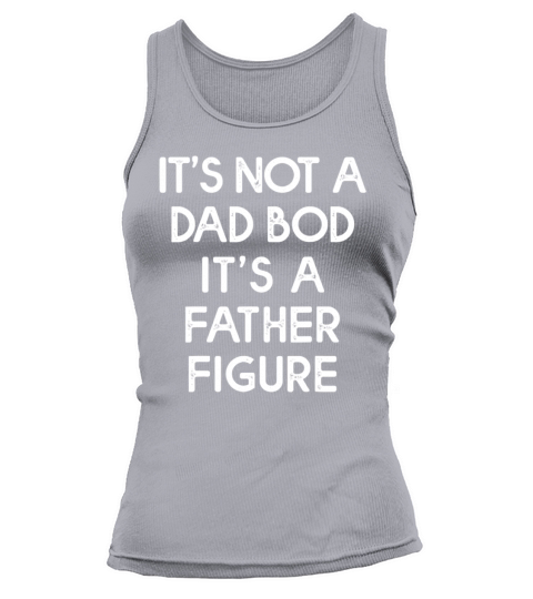 It’s Not A Dad Bod It’s A Father Figure shirt Tank top Woman