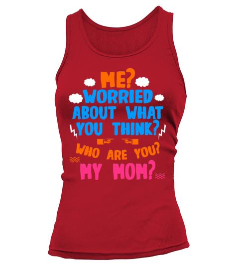 Me Worried About What You Think Who are you My mom Tank top Woman