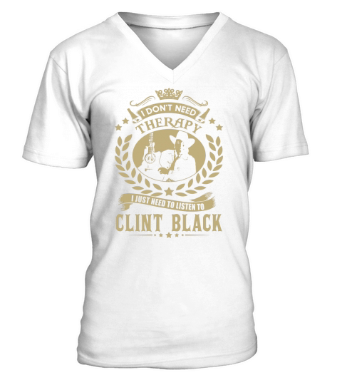 I Dont Need Therapy i Just Need To Listen To Clint Black TShirt V-Neck T-shirt