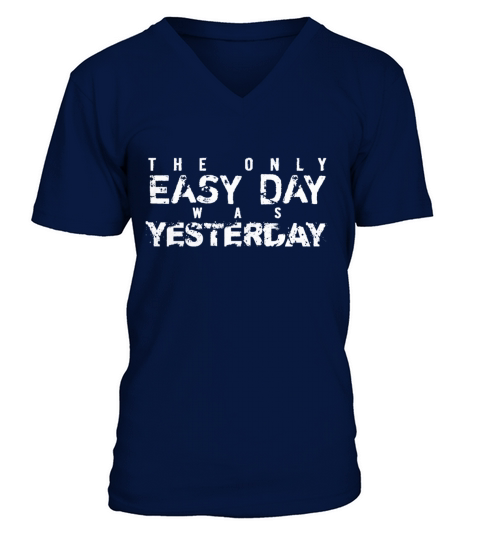 The Only Easy Day Was Yesterday V-Neck T-shirt