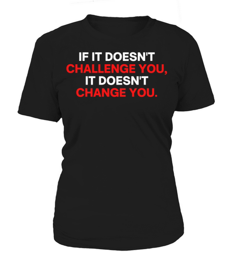 If It Doesnt Challenge You It Doesnt Change You Women's T-Shirt