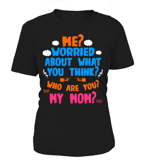 Me Worried About What You Think Who are you My mom Women's T-Shirt