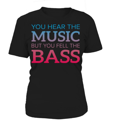You Hear the Music but You Feel the Bass Funny Women's T-Shirt