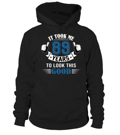 It Took Me 89 Years To Look This Good 80th Hoodie Unisex